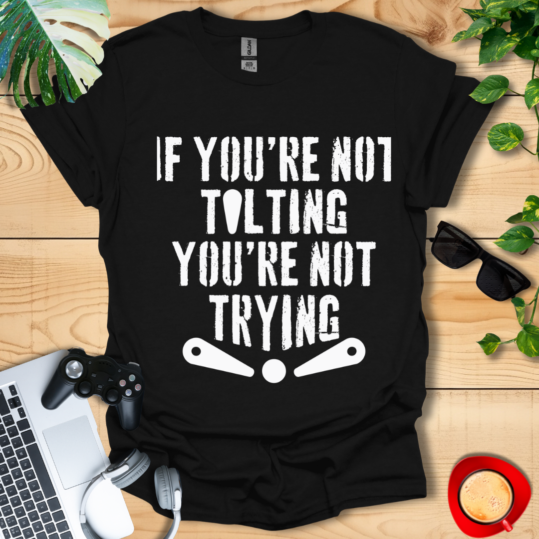 If You're Not Tilting Unisex T-shirts