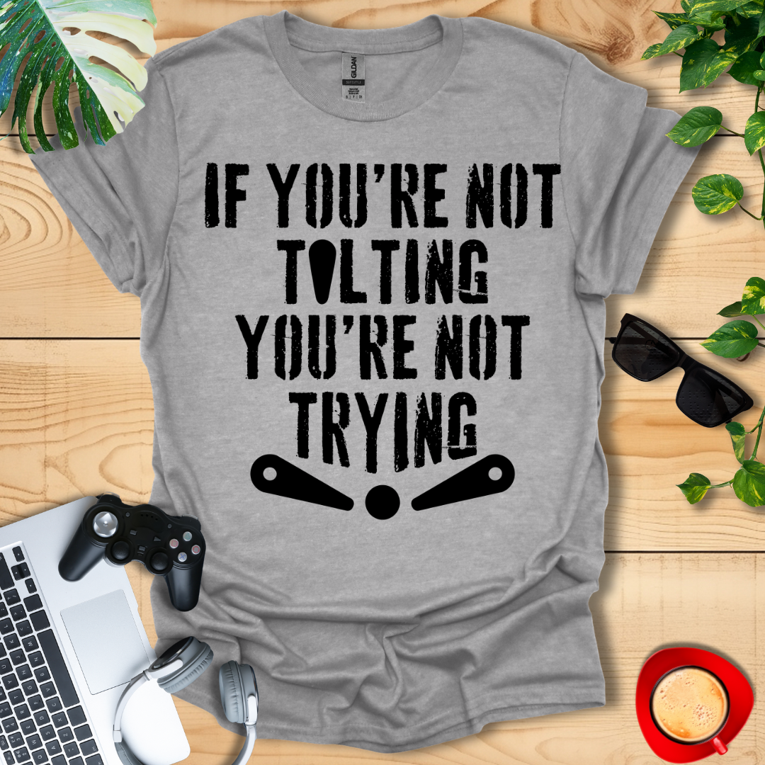 If You're Not Tilting Unisex T-shirts