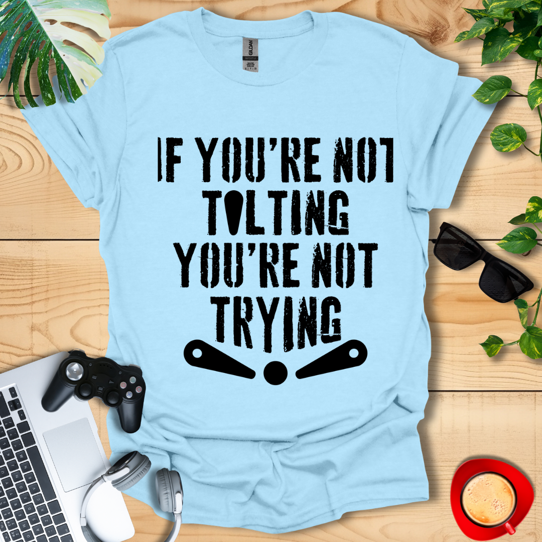 If You're Not Tilting Unisex T-shirts