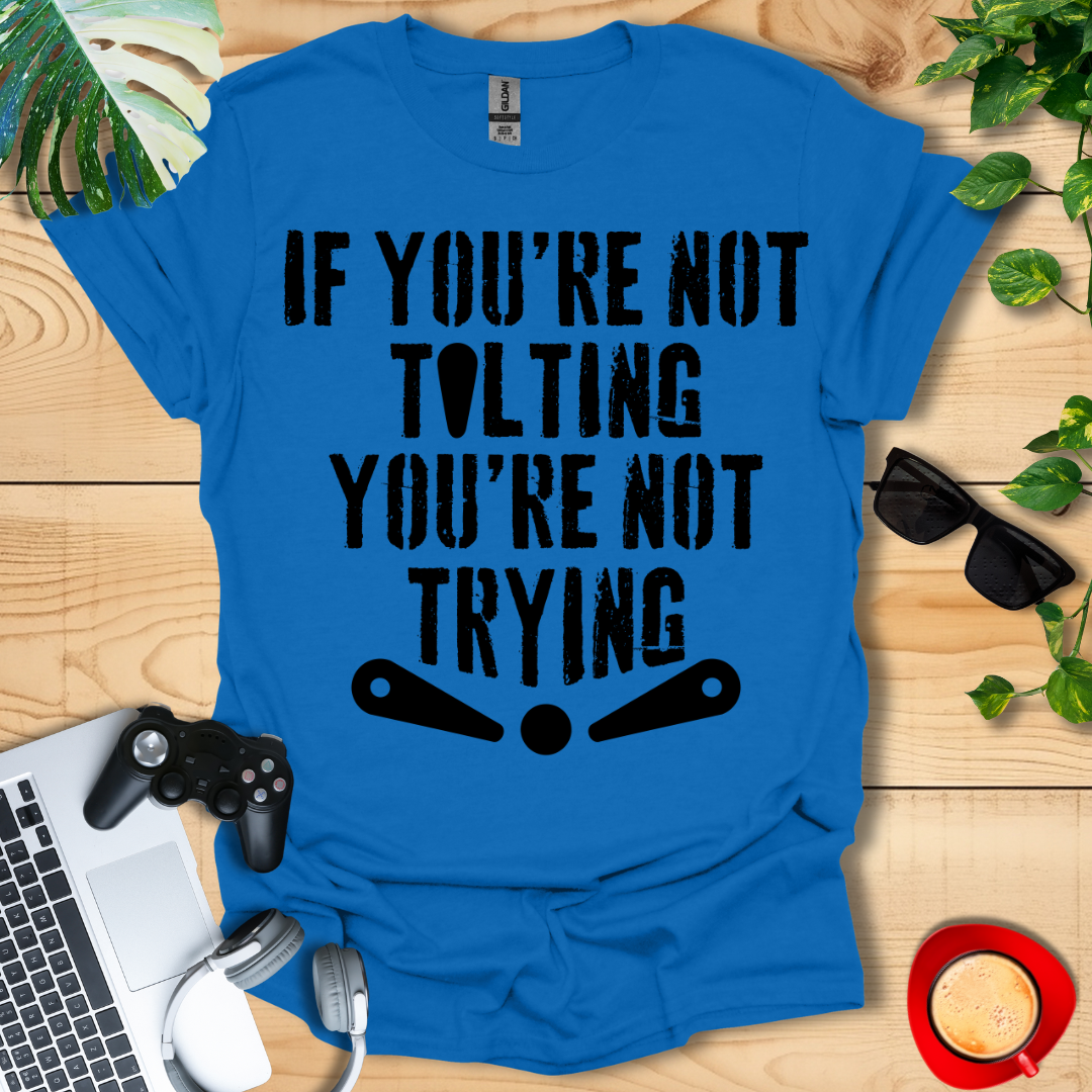 If You're Not Tilting Unisex T-shirts